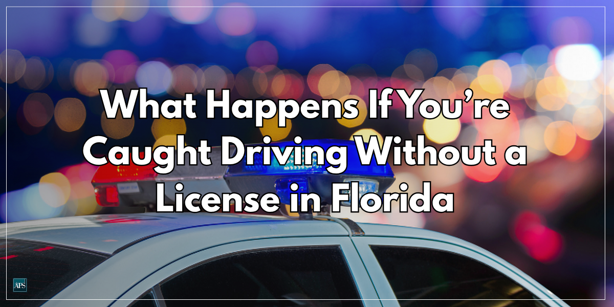 What Happens If You’re Caught Driving Without a License in Florida - Adriana P. Santiesteban, P.A.