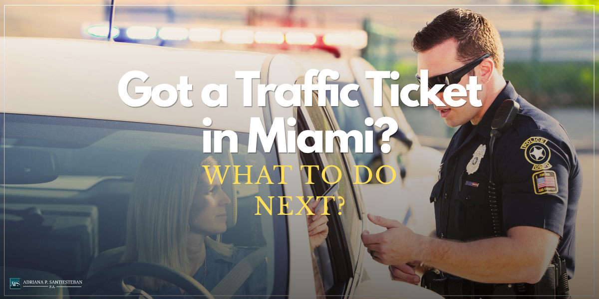 Got a Traffic Ticket in Miami? What to do next? - Traffic Ticket Attorney Miami - Adriana P. Santiesteban P.A.